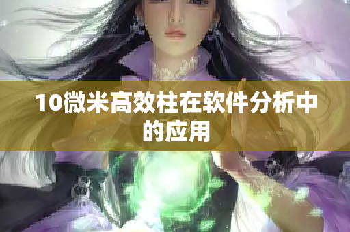 10微米高效柱在软件分析中的应用