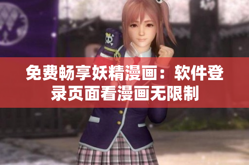 免费畅享妖精漫画：软件登录页面看漫画无限制