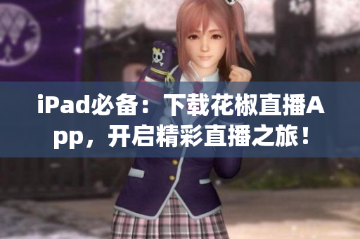 iPad必备：下载花椒直播App，开启精彩直播之旅！