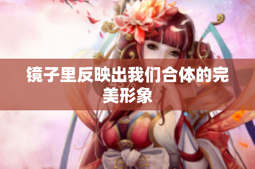 镜子里反映出我们合体的完美形象