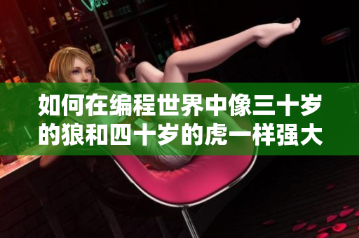 如何在编程世界中像三十岁的狼和四十岁的虎一样强大？