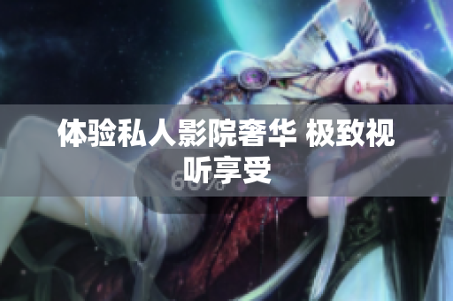 体验私人影院奢华 极致视听享受