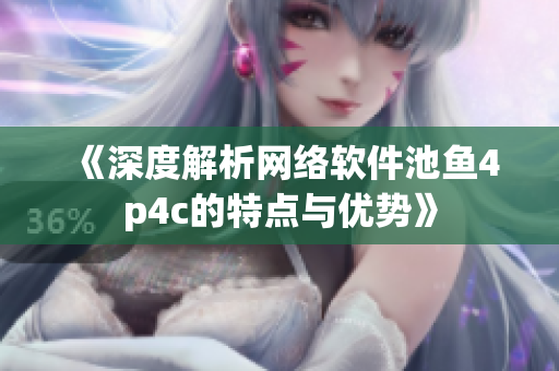 《深度解析网络软件池鱼4p4c的特点与优势》