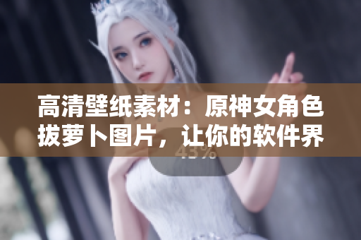 高清壁纸素材：原神女角色拔萝卜图片，让你的软件界面更加精美！