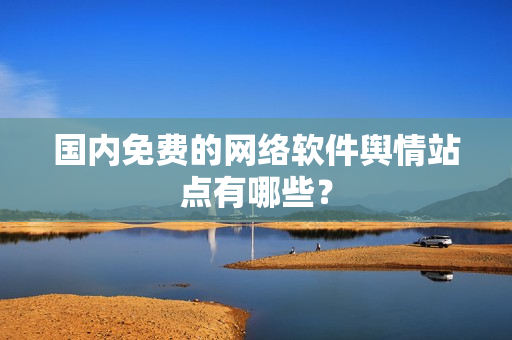 国内免费的网络软件舆情站点有哪些？
