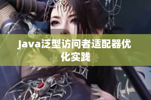 Java泛型访问者适配器优化实践