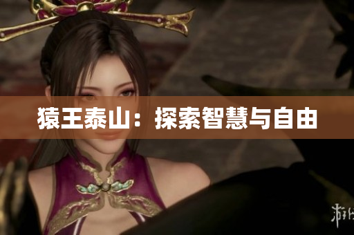 猿王泰山：探索智慧与自由