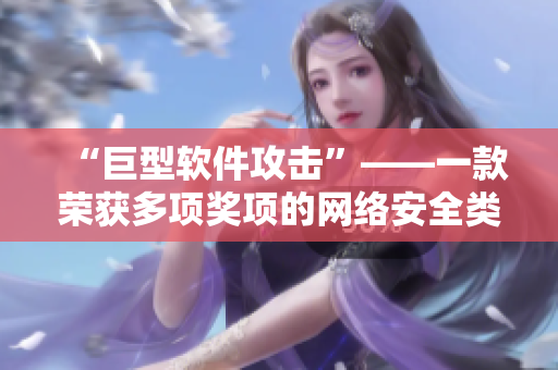 “巨型软件攻击”——一款荣获多项奖项的网络安全类RPG游戏体验