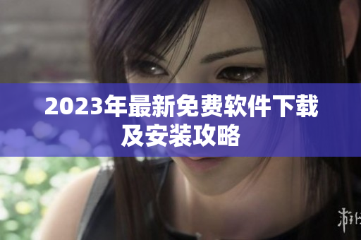 2023年最新免费软件下载及安装攻略