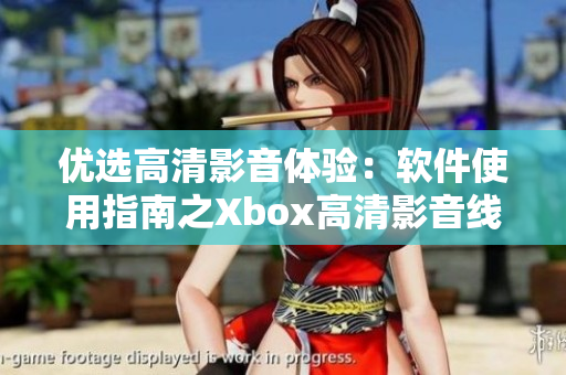 优选高清影音体验：软件使用指南之Xbox高清影音线