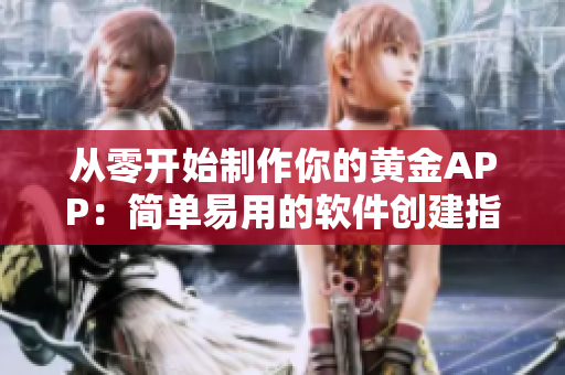 从零开始制作你的黄金APP：简单易用的软件创建指南
