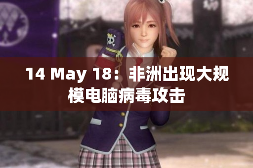 14 May 18：非洲出现大规模电脑病毒攻击