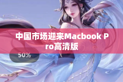中国市场迎来Macbook Pro高清版