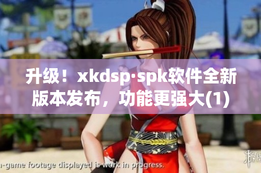 升级！xkdsp·spk软件全新版本发布，功能更强大(1)