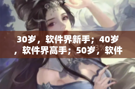30岁，软件界新手；40岁，软件界高手；50岁，软件界泰斗