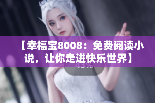 【幸福宝8008：免费阅读小说，让你走进快乐世界】