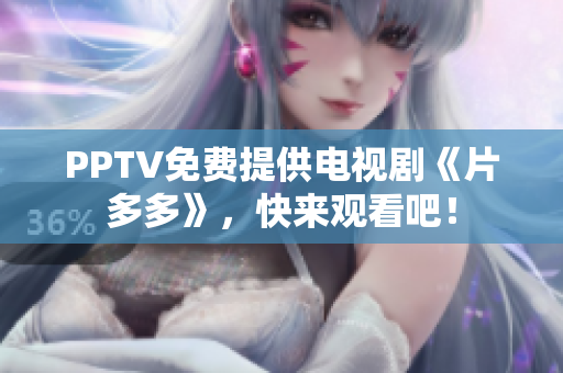 PPTV免费提供电视剧《片多多》，快来观看吧！