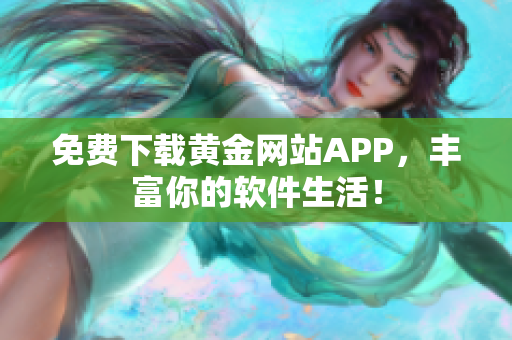 免费下载黄金网站APP，丰富你的软件生活！