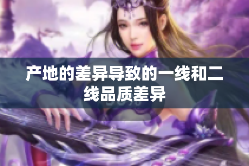 产地的差异导致的一线和二线品质差异