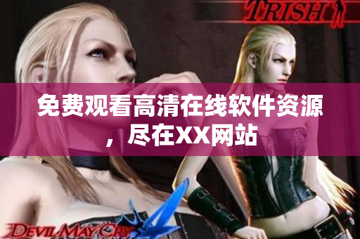 免费观看高清在线软件资源，尽在XX网站