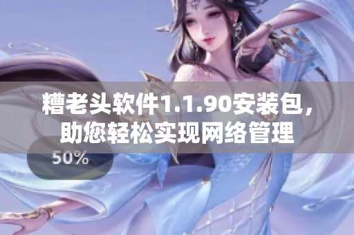 糟老头软件1.1.90安装包，助您轻松实现网络管理