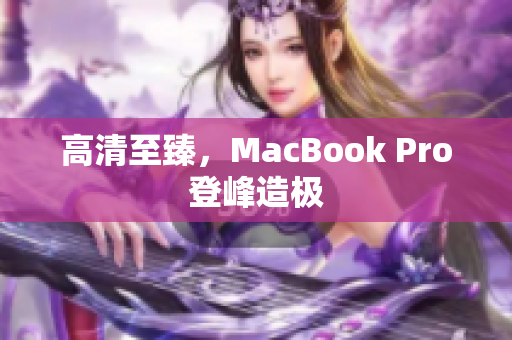 高清至臻，MacBook Pro登峰造极