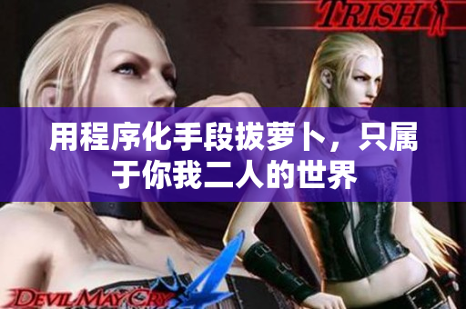 用程序化手段拔萝卜，只属于你我二人的世界