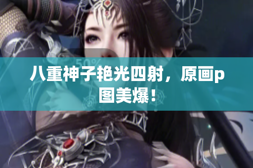 八重神子艳光四射，原画p图美爆！