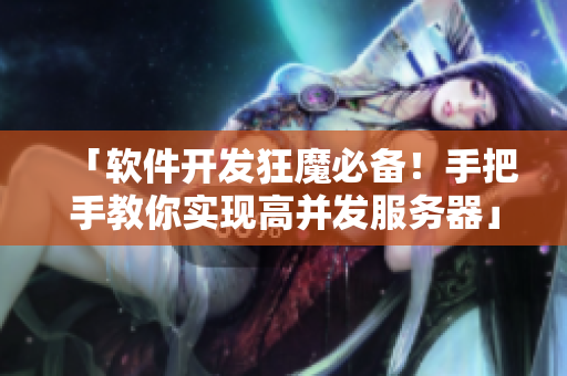 「软件开发狂魔必备！手把手教你实现高并发服务器」