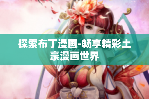 探索布丁漫画-畅享精彩土豪漫画世界