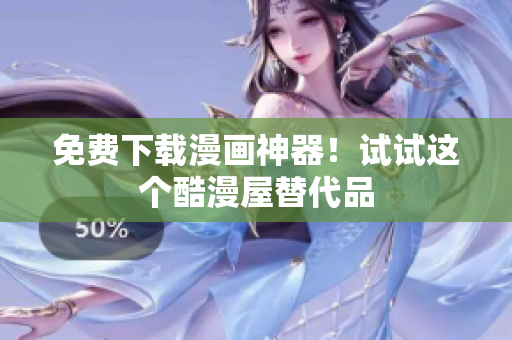 免费下载漫画神器！试试这个酷漫屋替代品
