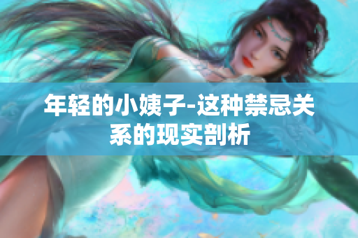 年轻的小姨子-这种禁忌关系的现实剖析