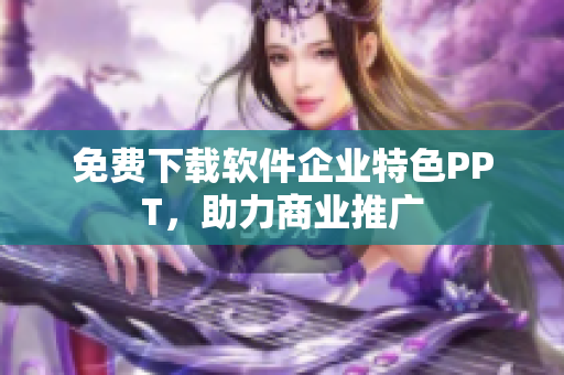 免费下载软件企业特色PPT，助力商业推广
