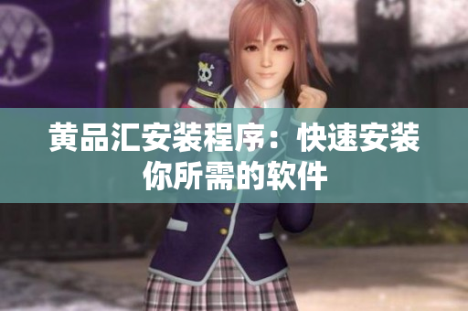 黄品汇安装程序：快速安装你所需的软件