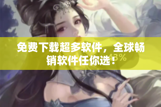 免费下载超多软件，全球畅销软件任你选！