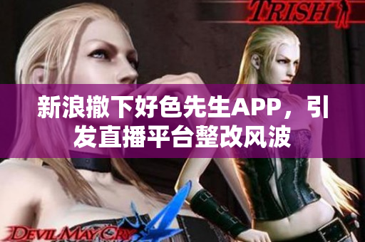 新浪撤下好色先生APP，引发直播平台整改风波