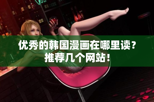 优秀的韩国漫画在哪里读？推荐几个网站！
