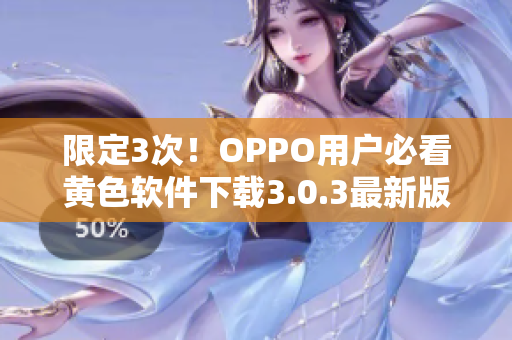 限定3次！OPPO用户必看黄色软件下载3.0.3最新版