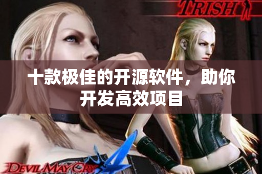 十款极佳的开源软件，助你开发高效项目