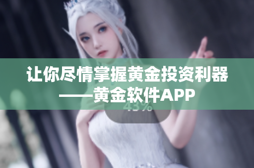 让你尽情掌握黄金投资利器——黄金软件APP