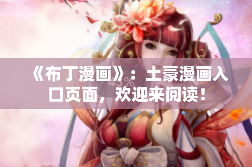 《布丁漫画》：土豪漫画入口页面，欢迎来阅读！