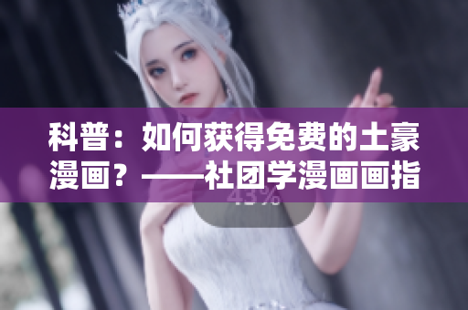 科普：如何获得免费的土豪漫画？——社团学漫画画指南