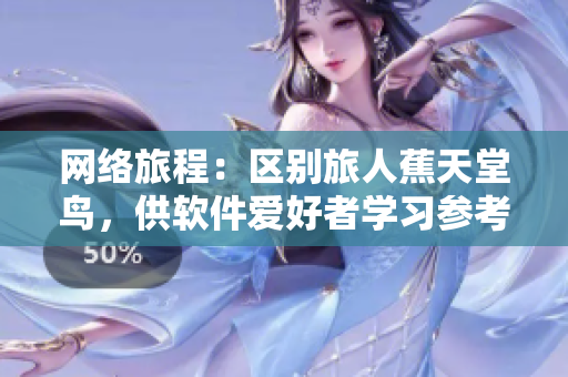 网络旅程：区别旅人蕉天堂鸟，供软件爱好者学习参考