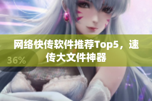 网络快传软件推荐Top5，速传大文件神器