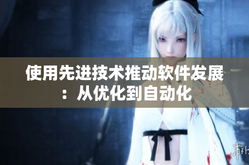 使用先进技术推动软件发展：从优化到自动化