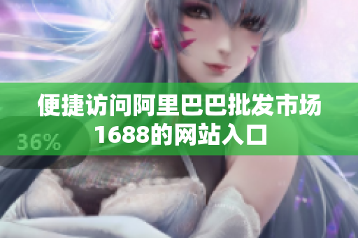 便捷访问阿里巴巴批发市场1688的网站入口