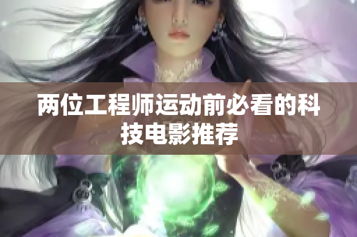 两位工程师运动前必看的科技电影推荐