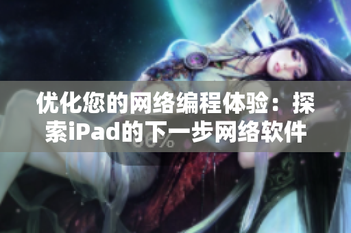 优化您的网络编程体验：探索iPad的下一步网络软件