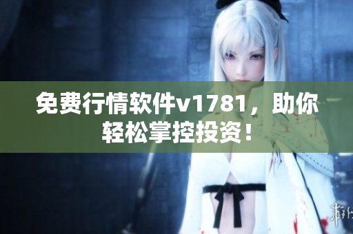 免费行情软件v1781，助你轻松掌控投资！