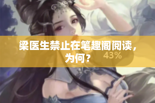 梁医生禁止在笔趣阁阅读，为何？